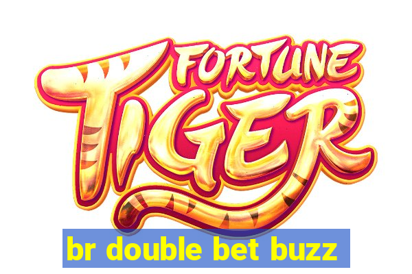 br double bet buzz